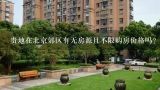 贵地在北京郊区有无房源且不限购房价格吗?