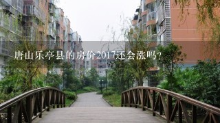 唐山乐亭县的房价2017还会涨吗？