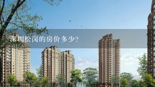 深圳松岗的房价多少？