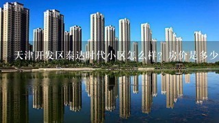 天津开发区泰达时代小区怎么样？房价是多少？