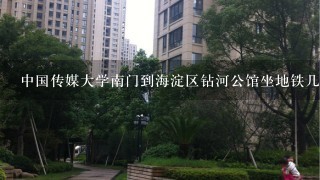 中国传媒大学南门到海淀区钻河公馆坐地铁几号线？