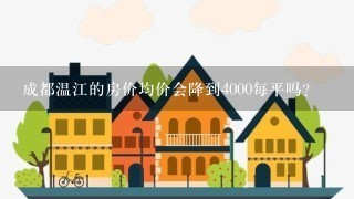 成都温江的房价均价会降到4000每平吗？