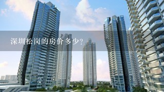 深圳松岗的房价多少？