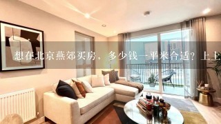想在北京燕郊买房，多少钱1平米合适？上上城的房子