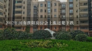 2012年河南濮阳房价会上涨还是下跌