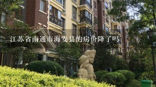 江苏省南通市海安县的房价降了吗